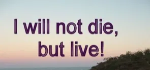 I Will Not Die But Live!